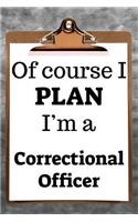 Of Course I Plan I'm a Correctional Officer