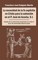 La necesidad de la fe explícita en Cristo para la salvación en el P. José de Acosta, S.I.: Estudio de la controversia presentada en el libro V de su De procuranda indorum salute
