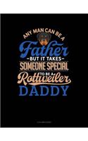 Any Man Can Be a Father But It Takes Someone Special to Be a Rottweiler Daddy: 4 Column Ledger