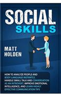 Social Skills: How to Analyze People and Body Language Instantly, Handle Small Talk and Conversation as an Introvert, Improve Emotional Intelligence, and Learn Hig