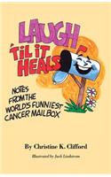 Laugh 'Til It Heals: Notes from the World's Funniest Cancer Mailbox
