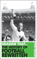 Imagine That - Football: The History of Football Rewritten(Imagine That)
