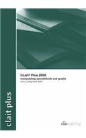CLAIT Plus 2006 Unit 2 Manipulating Spreadsheets and Graphs Using Excel 2007: (New CLAIT 2006)