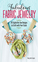 Fabulous Fabric Jewelry: 30 Stylish No-Sew Designs to Craft with Your Stash