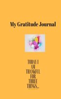 My Gratitude Journal: Today I Am Thankful For Three Things...