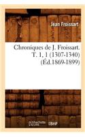 Chroniques de J. Froissart. T. 1, 1 (1307-1340) (Éd.1869-1899): (Histoire)