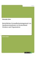 Betriebliches Gesundheitsmanagement von Sparkasseninstituten in Deutschland. Struktur und Organisation