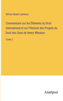 Commentaire sur les Éléments du Droit International et sur l'Histoire des Progrès du Droit des Gens de Henry Wheaton