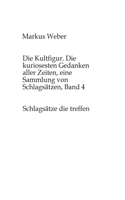 Die Kultfigur. Die kuriosesten Gedanken aller Zeiten, eine Sammlung von Schlagsätzen, Band 4