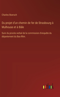 Du projet d'un chemin de fer de Strasbourg à Mulhouse et à Bâle