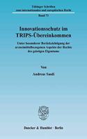 Innovationsschutz Im Trips-Ubereinkommen: Unter Besonderer Berucksichtigung Der Arzneimittelbezogenen Aspekte Der Rechte Des Geistigen Eigentums