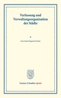 Verfassung Und Verwaltungsorganisation Der Stadte: Erster Band: Konigreich Preussen. Erster Band. Im Auftrag Des Vereins Fur Socialpolitik Herausgegeben. (Schriften Des Vereins Fur Socialpolitik 117)