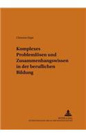 Komplexes Problemloesen Und Zusammenhangswissen in Der Beruflichen Bildung