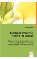 Exercising Influence, Hoping for Change: Sarah Orne Jewett, Charlotte Perkins Gilman, and Zitkala-Sa Negotiate Feminism at the Turn of the Century