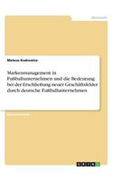 Markenmanagement in Fußballunternehmen und die Bedeutung bei der Erschließung neuer Geschäftsfelder durch deutsche Fußballunternehmen