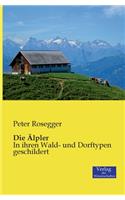 Älpler: In ihren Wald- und Dorftypen geschildert