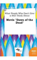 What People Who Don't Give a Shit Think about Movie Dawn of the Dead