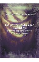 The Powers, Duties and Liabilities of Towns and Town Officers in Massachusetts