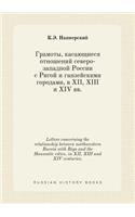 Letters Concerning the Relationship Between Northwestern Russia with Riga and the Hanseatic Cities, in XII, XIII and XIV Centuries.