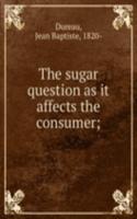sugar question as it affects the consumer