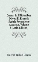 Opera, Ex Editionibus Oliveti Et Ernesti: Sedula Recensione Accurata, Volume 8 (Latin Edition)