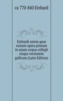 Einhardi omnia quae exstant opera primum in unum corpus collegit eisque versionem gallicam (Latin Edition)