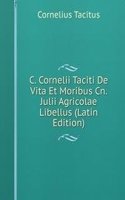 C. Cornelii Taciti De Vita Et Moribus Cn. Julii Agricolae Libellus (Latin Edition)