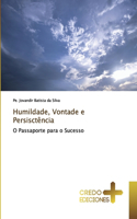 Humildade, Vontade e Persisctência