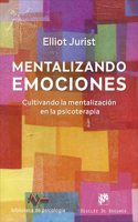 Mentalizando emociones. Cultivando la mentalizacion en la psicoterapia
