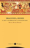 Dragones y Dioses: El Arte y Los Simbolos de La Civilizacion Maya