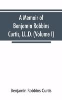 memoir of Benjamin Robbins Curtis, LL.D., with some of his professional and miscellaneous writings (Volume I)