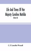 Life And Times Of Her Majesty Caroline Matilda, Queen Of Denmark And Norway, And Sister Of H. M. George Iii Of England, From Family Documents And Private State Archives (Volume Iii)