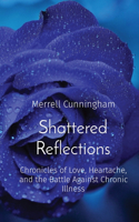 Shattered Reflections: Chronicles of Love, Heartache, and the Battle Against Chronic Illness