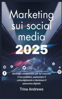 Marketing sui social media 2025: Strategie comprovate per far crescere il tuo pubblico, aumentare il coinvolgimento e dominare il panorama digitale