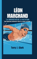 Léon Marchand: La superstar de la natation - Une biographie inspirante pour les jeunes lecteurs