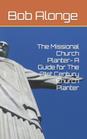 The Missional Church Planter- A Guide for The 21st Century Church Planter