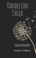 Dandelion Child: Poems, Reflections and Flash Fiction