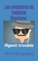 Les aventures de Vadhonk Ébanhane - Agent trouble