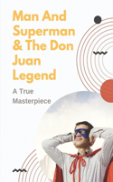 Man And Superman & The Don Juan Legend: A True Masterpiece: Man And Superman As A Comedy Of Manners