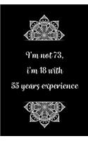 I'm not 73, i'm 18 with 55 years experience