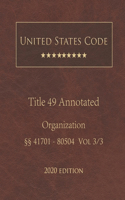 United States Code Annotated Title 49 Organization 2020 Edition §§41701 - 80504 Vol 3/3