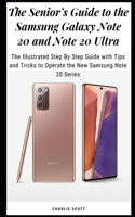 The Senior's Guide to the Samsung Galaxy Note 20 and Note 20 Ultra: The Illustrated Step By Step Guide with Tips and Tricks to Operate the New Samsung Note 20 Series