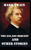 Mark Twain Collections: The $30,000 Bequest and Other Stories-Original Edition(Annotated)