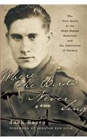 Where the Birds Never Sing: The True Story of the 92nd Signal Battalion and the Liberation of Dachau