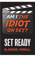 Am I the Idiot on Set?: Set Ready