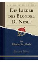 Die Lieder Des Blondel de Nesle (Classic Reprint)
