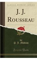 J. J. Rousseau (Classic Reprint)
