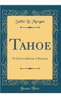 Tahoe: Or Life in California; A Romance (Classic Reprint)