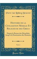 Histoire de la Civilisation Morale Et Religieuse des Grecs, Vol. 2: Depuis le Retour des Héraclides Jusqu'a la Domination des Romains (Classic Reprint)
