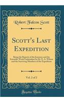 Scott's Last Expedition, Vol. 2 of 2: Being the Reports of the Journeys and the Scientific Work Undertaken by Dr. E. A. Wilson and the Surviving Members of the Expedition (Classic Reprin